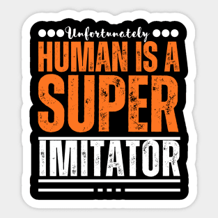 Unfortunately, human being is a super imitator Sticker